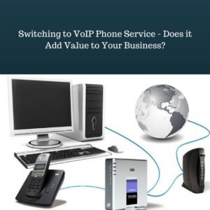 Read more about the article Switching to VoIP Phone Service – Does it Add Value to Your Business?