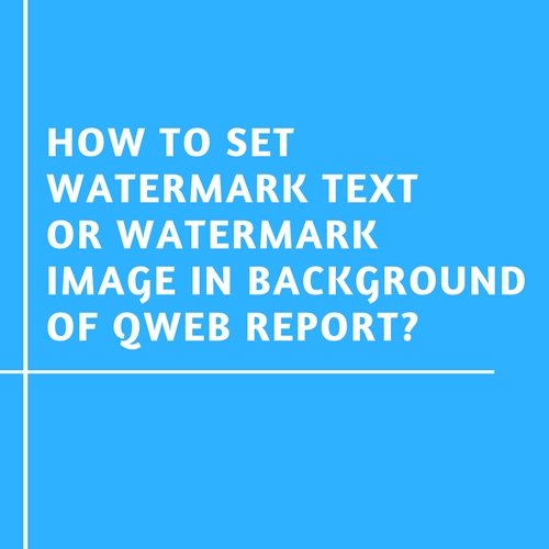 Read more about the article How to Set Watermark Text or Watermark Image in Background of QWEB Report?