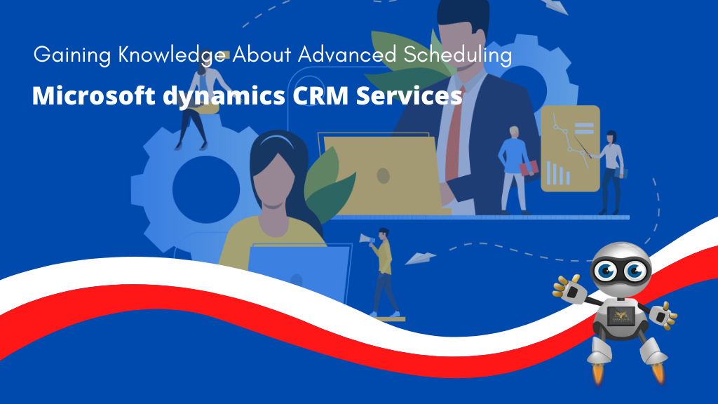 Read more about the article Gaining Knowledge About Advanced Scheduling in Microsoft’s CRM Services