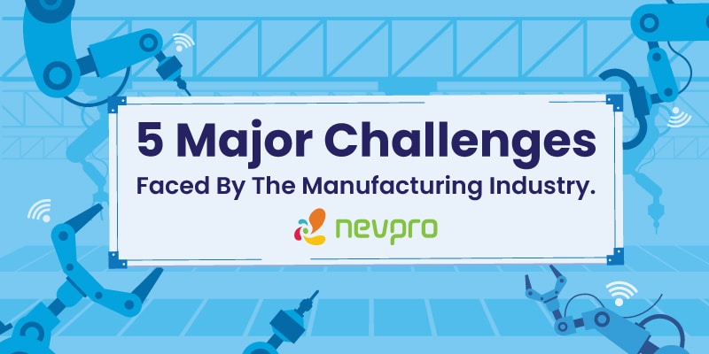 Read more about the article 5 Major Challenges Faced By The Manufacturing Industry. And How to Solve Them.