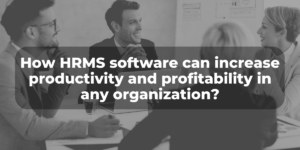 Read more about the article How HRMS software can increase productivity and thereby boost profitability in any organization?