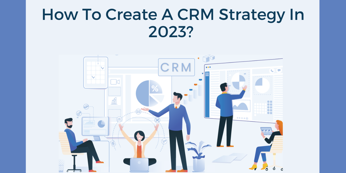 Read more about the article How To Create A CRM Strategy In 2023?