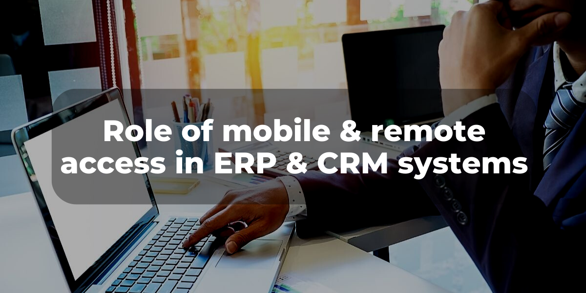 Read more about the article The Role Of Mobile And Remote Access In ERP And CRM Systems